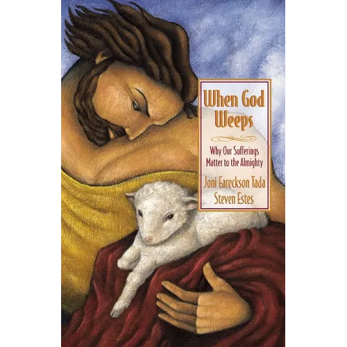 When God Weeps: Why Our Sufferings Matter to the Almighty - Paperback