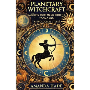 Planetary Witchcraft: Aligning Your Magic with the Zodiac and Astrological Cycles - Paperback