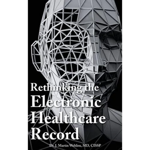 Rethinking the Electronic Healthcare Record: Why the Electronic Healthcare Record (Ehr) Failed So Hard, and How It Should Be Redesigned to Support Doc - Hardcover
