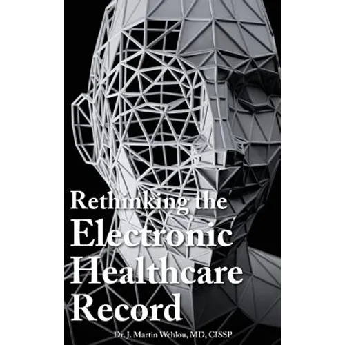 Rethinking the Electronic Healthcare Record: Why the Electronic Healthcare Record (Ehr) Failed So Hard, and How It Should Be Redesigned to Support Doc - Hardcover