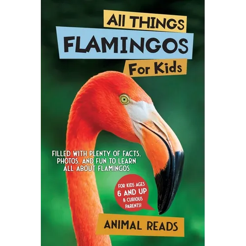All Things Flamingos For Kids: Filled With Plenty of Facts, Photos, and Fun to Learn all About Flamingos - Paperback