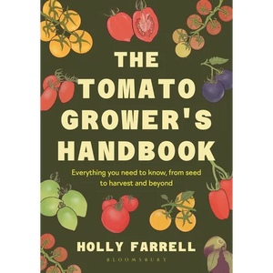 The Tomato Grower's Handbook: Everything You Need to Know, from Seed to Harvest and Beyond - Hardcover