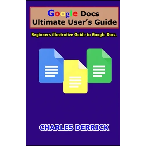 Google Docs Ultimate User's Guide: Beginners Illustrative Guide to Google Docs - Paperback