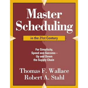 Master Scheduling in the 21st Century: For Simplicity, Speed and Success- Up and Down the Supply Chain - Paperback