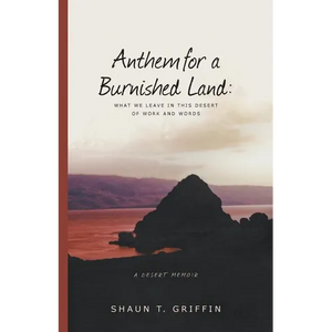 Anthem for a Burnished Land: What We Leave in This Desert of Work and Words - Paperback