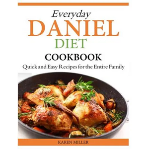Everyday Daniel Diet Cookbook Quick and Easy Recipes for the Entire Family - Paperback