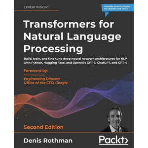 Transformers for Natural Language Processing - Second Edition: Build, train, and fine-tune deep neural network architectures for NLP with Python, Hugg - Paperback
