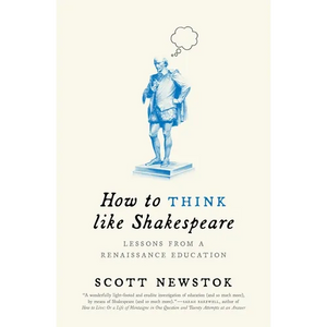 How to Think Like Shakespeare: Lessons from a Renaissance Education - Paperback
