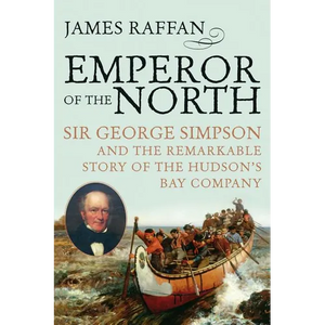 Emperor of the North: Sir George Simpson & the Remarkable Story of the Hudson's Bay Company - Paperback