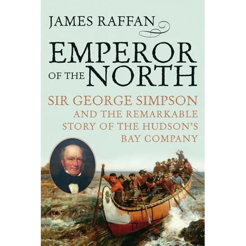 Emperor of the North: Sir George Simpson & the Remarkable Story of the Hudson's Bay Company - Paperback