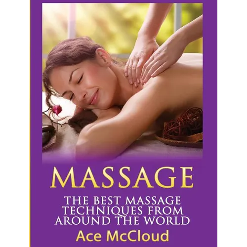 Massage: The Best Massage Techniques From Around The World