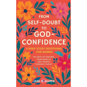 From Self-Doubt to God-Confidence: A Bible Study Devotional for Women: 40 Days to Healing, Confidence & Self-Worth Through Christ - Hardcover
