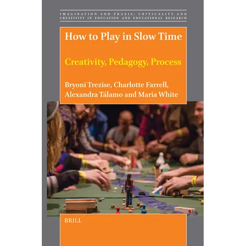 How to Play in Slow Time: Creativity, Pedagogy, Process - Hardcover