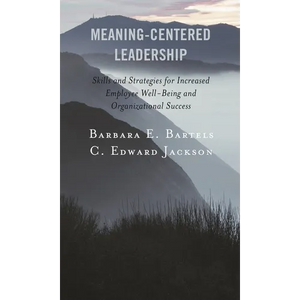 Meaning-Centered Leadership: Skills and Strategies for Increased Employee Well-Being and Organizational Success - Paperback