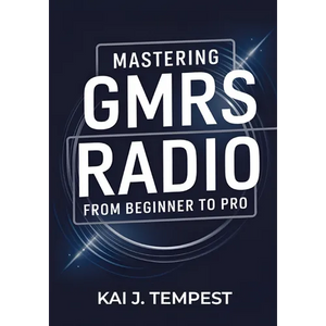 Mastering GMRS Radio From Beginner To Pro: The Definitive Guide to Features, Setup, Programming, Communication Techniques, Troubleshooting, Tips, Tric - Paperback