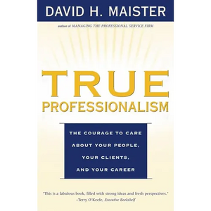 True Professionalism: The Courage to Care about Your People, Your Clients, and Your Career - Paperback