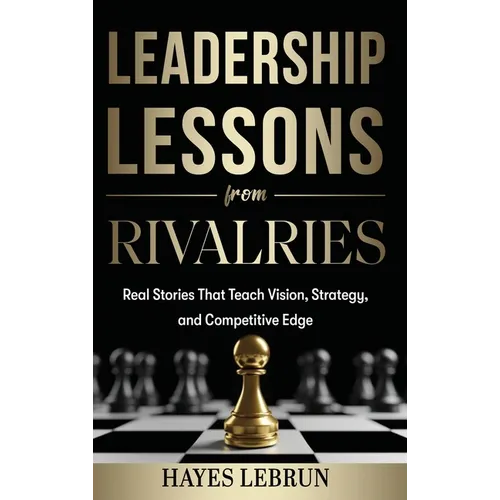 Leadership Lessons From Rivalries: Real Stories That Teach Vision, Strategy, and Competitive Edge - Hardcover