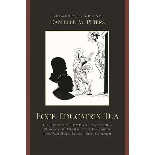 Ecce Educatrix Tua: The Role of the Blessed Virgin Mary for a Pedagogy of Holiness in the Thought of John Paul II and Father Joseph Kentenich - Paperback