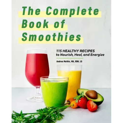 The Complete Book of Smoothies: 115 Healthy Recipes to Nourish, Heal, and Energize - Hardcover