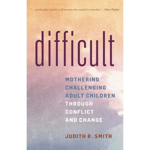 Difficult: Mothering Challenging Adult Children Through Conflict and Change - Paperback