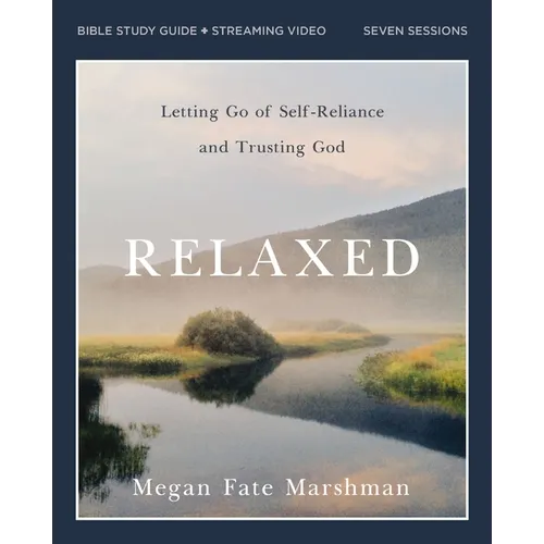 Relaxed Bible Study Guide Plus Streaming Video: Letting Go of Self-Reliance and Trusting God