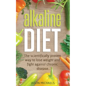 Alkaline Diet: The Scientifically Proven Way to Lose Weight and Fight Against Chronic Disease - Paperback