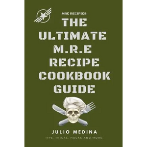Mre Recipes: The Ultimate M.R.E Recipe Cookbook and Guide - Paperback
