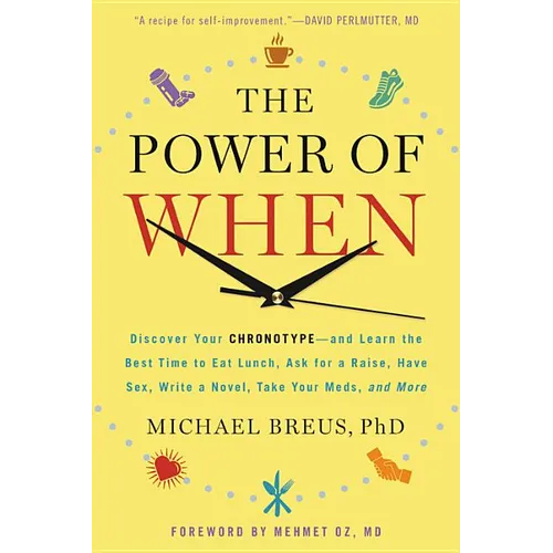 The Power of When: Discover Your Chronotype--And the Best Time to Eat Lunch, Ask for a Raise, Have Sex, Write a Novel, Take Your Meds, an - Hardcover