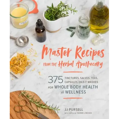 Master Recipes from the Herbal Apothecary: 375 Tinctures, Salves, Teas, Capsules, Oils, and Washes for Whole-Body Health and Wellness - Paperback