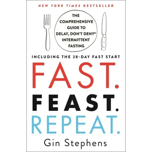 Fast. Feast. Repeat.: The Comprehensive Guide to Delay, Don't Deny Intermittent Fasting--Including the 28-Day Fast Start - Paperback