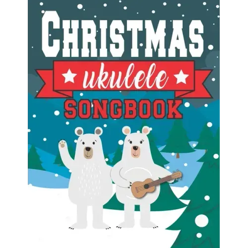 Ukulele Christmas Songbook: Easy Ukulele Chords Christmas Popular Songs for Beginners - Holiday Uke Tabs - Xmas Gift Book for Kids and Adults - Paperback