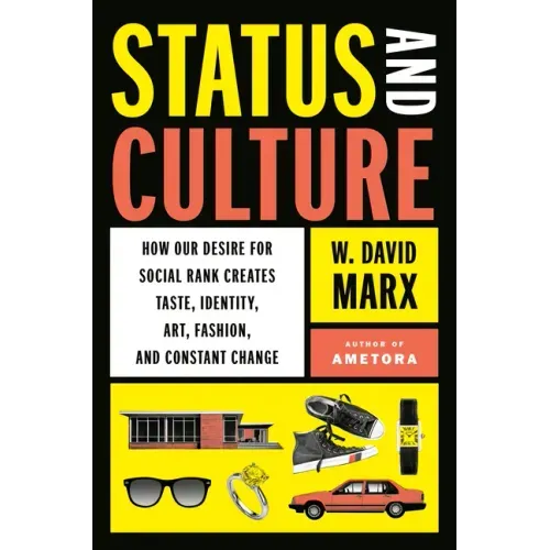 Status and Culture: How Our Desire for Social Rank Creates Taste, Identity, Art, Fashion, and Constant Change - Hardcover