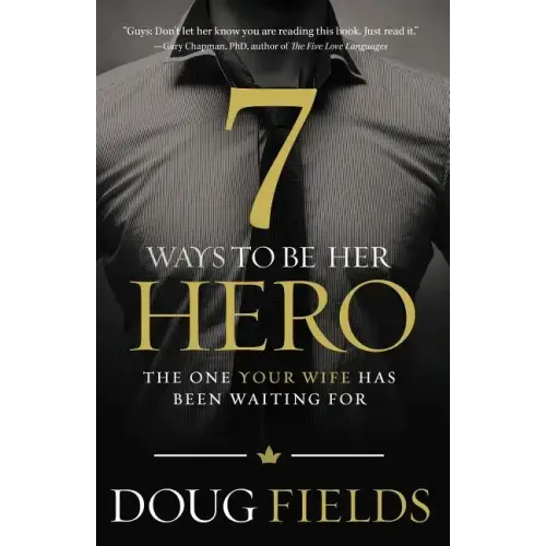 7 Ways to Be Her Hero: The One Your Wife Has Been Waiting for - Paperback