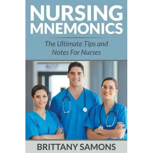 Nursing Mnemonics: The Ultimate Tips and Notes For Nurses - Paperback