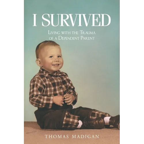 I Survived: Living with the Trauma of a Dependent Parent - Paperback