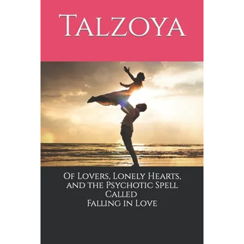 Of Lovers, Lonely Hearts, and the Psychotic Spell Called Falling in Love - Paperback