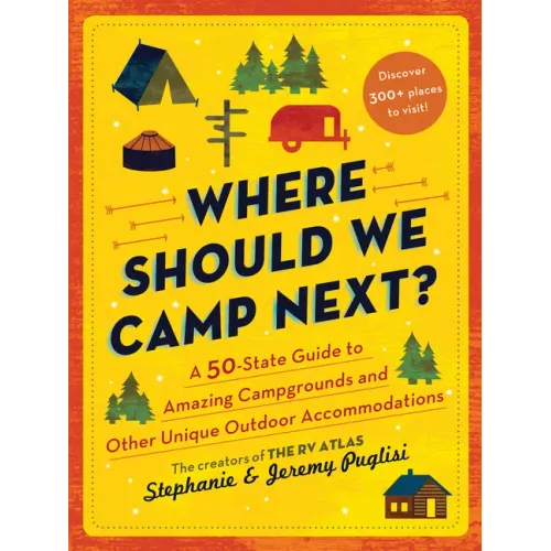 Where Should We Camp Next?: A 50-State Guide to Amazing Campgrounds and Other Unique Outdoor Accommodations - Paperback