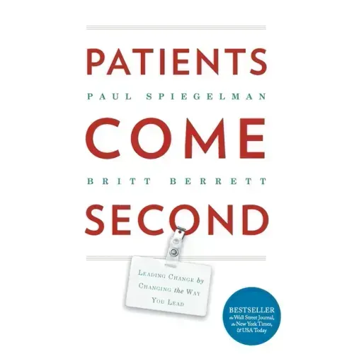 Patients Come Second: Leading Change by Changing the Way You Lead - Paperback