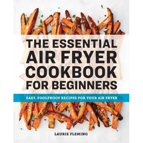 The Essential Air Fryer Cookbook for Beginners: Easy, Foolproof Recipes for Your Air Fryer - Paperback