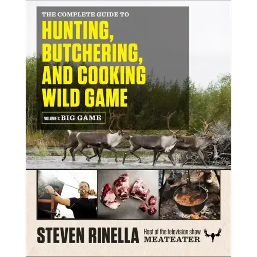 The Complete Guide to Hunting, Butchering, and Cooking Wild Game, Volume 1: Big Game - Paperback