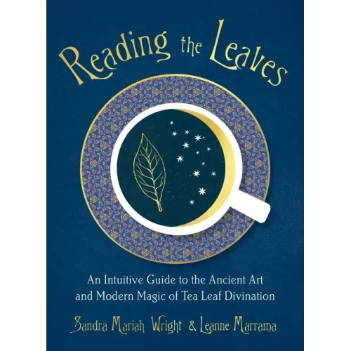 Reading the Leaves: An Intuitive Guide to the Ancient Art and Modern Magic of Tea Leaf Divination - Paperback