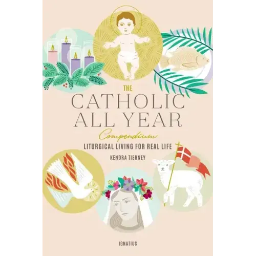 The Catholic All Year Compendium: Liturgical Living for Real Life - Paperback