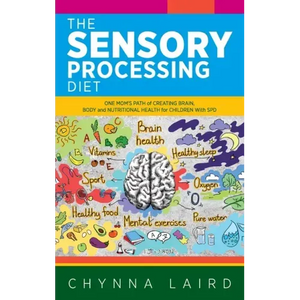 The Sensory Processing Diet: One Mom's Path of Creating Brain, Body and Nutritional Health for Children with SPD - Hardcover