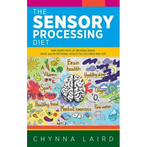 The Sensory Processing Diet: One Mom's Path of Creating Brain, Body and Nutritional Health for Children with SPD - Hardcover