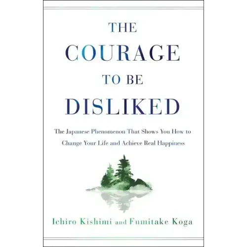 The Courage to Be Disliked: The Japanese Phenomenon That Shows You How to Change Your Life and Achieve Real Happiness - Hardcover