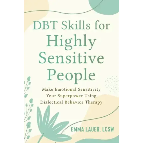 Dbt Skills for Highly Sensitive People: Make Emotional Sensitivity Your Superpower Using Dialectical Behavior Therapy - Paperback
