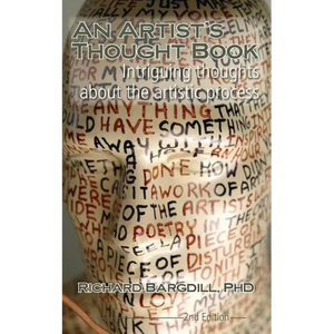An Artist's Thought Book: Intriguing Thoughts about the Artistic Process by Richard Bargdill (Second Edition) - Paperback