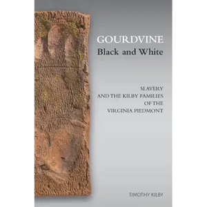 Gourdvine Black and White: Slavery and the Kilby Families of the Virginia Piedmont - Paperback