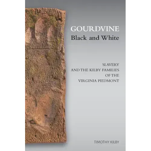 Gourdvine Black and White: Slavery and the Kilby Families of the Virginia Piedmont - Paperback