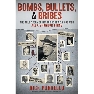 Bombs, Bullets, and Bribes: the true story of notorious Jewish mobster Alex Shondor Birns - Paperback